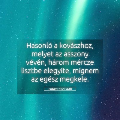 Picture 05 - Lukács 13:21 KAR - Hasonló a kovászhoz, melyet az asszony vévén, - Bible Verse Picture