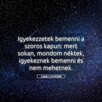 Picture 05 - Lukács 13:24 KAR - Igyekezzetek bemenni a szoros kapun: mert sokan, - Bible Verse Picture