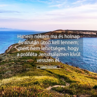 Picture 05 - Lukács 13:33 KAR - Hanem nékem ma és holnap és azután úton kell - Bible Verse Picture