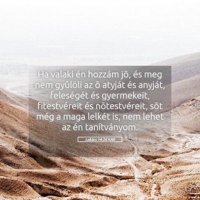 Picture 05 - Lukács 14:26 KAR - Ha valaki én hozzám jõ, és meg nem gyûlöli - Bible Verse Picture