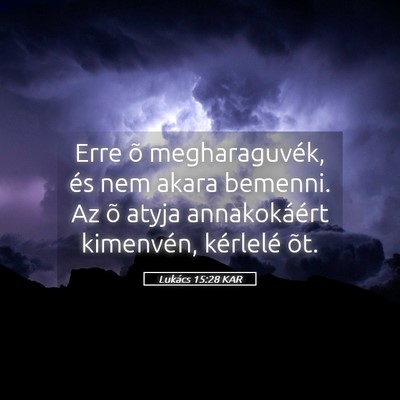 Picture 05 - Lukács 15:28 KAR - Erre õ megharaguvék, és nem akara bemenni. Az - Bible Verse Picture
