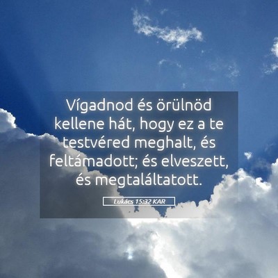 Picture 05 - Lukács 15:32 KAR - Vígadnod és örülnöd kellene hát, hogy ez a - Bible Verse Picture