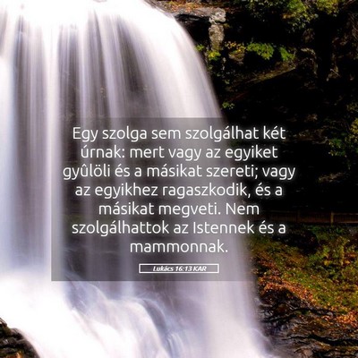 Picture 05 - Lukács 16:13 KAR - Egy szolga sem szolgálhat két úrnak: mert vagy - Bible Verse Picture