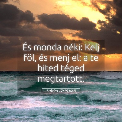 Picture 05 - Lukács 17:19 KAR - És monda néki: Kelj föl, és menj el: a te - Bible Verse Picture
