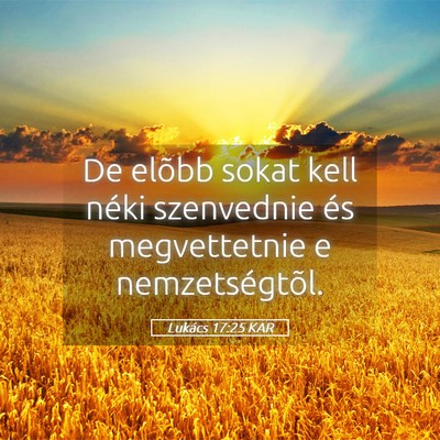 Picture 05 - Lukács 17:25 KAR - De elõbb sokat kell néki szenvednie és - Bible Verse Picture