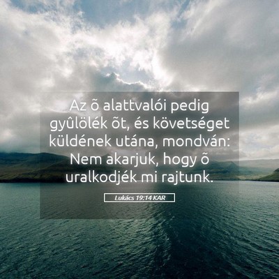 Picture 05 - Lukács 19:14 KAR - Az õ alattvalói pedig gyûlölék õt, és - Bible Verse Picture