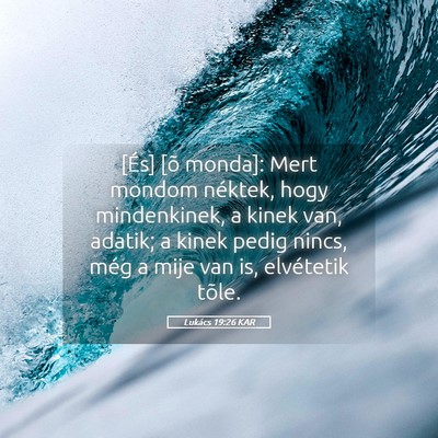 Picture 05 - Lukács 19:26 KAR - [És] [õ monda]: Mert mondom néktek, hogy - Bible Verse Picture