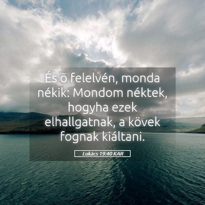 Picture 05 - Lukács 19:40 KAR - És õ felelvén, monda nékik: Mondom néktek, - Bible Verse Picture