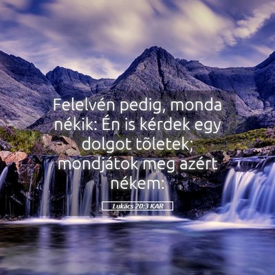 Picture 05 - Lukács 20:3 KAR - Felelvén pedig, monda nékik: Én is kérdek egy - Bible Verse Picture