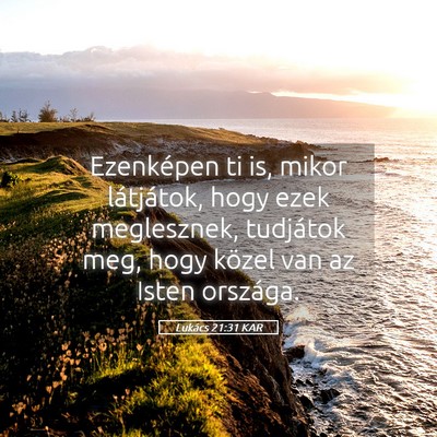 Picture 05 - Lukács 21:31 KAR - Ezenképen ti is, mikor látjátok, hogy ezek - Bible Verse Picture
