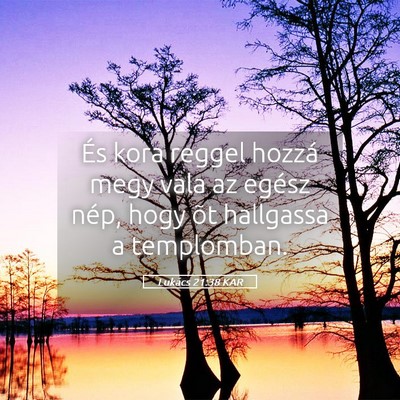 Picture 05 - Lukács 21:38 KAR - És kora reggel hozzá megy vala az egész nép, - Bible Verse Picture