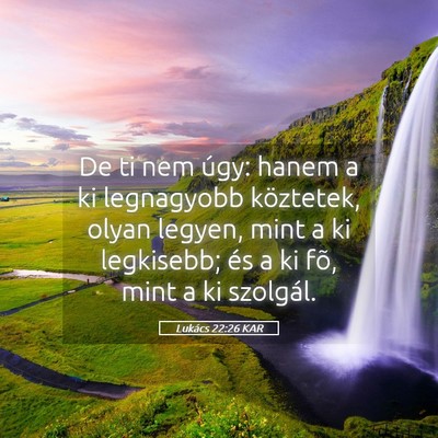 Picture 05 - Lukács 22:26 KAR - De ti nem úgy: hanem a ki legnagyobb köztetek, - Bible Verse Picture