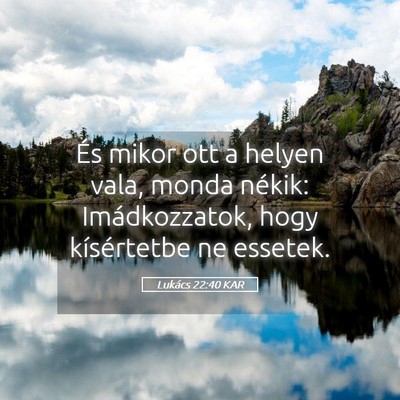 Picture 05 - Lukács 22:40 KAR - És mikor ott a helyen vala, monda nékik: - Bible Verse Picture