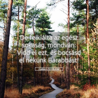 Picture 05 - Lukács 23:18 KAR - De felkiálta az egész sokaság, mondván: Vidd - Bible Verse Picture