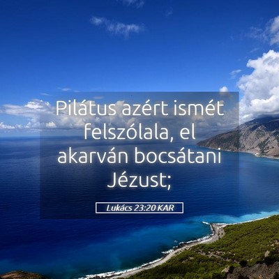 Picture 05 - Lukács 23:20 KAR - Pilátus azért ismét felszólala, el akarván - Bible Verse Picture