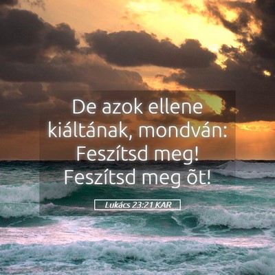 Picture 05 - Lukács 23:21 KAR - De azok ellene kiáltának, mondván: Feszítsd - Bible Verse Picture