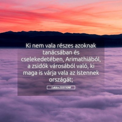 Picture 05 - Lukács 23:51 KAR - Ki nem vala részes azoknak tanácsában és - Bible Verse Picture