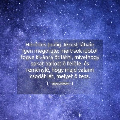 Picture 05 - Lukács 23:8 KAR - Héródes pedig Jézust látván igen megörüle: - Bible Verse Picture