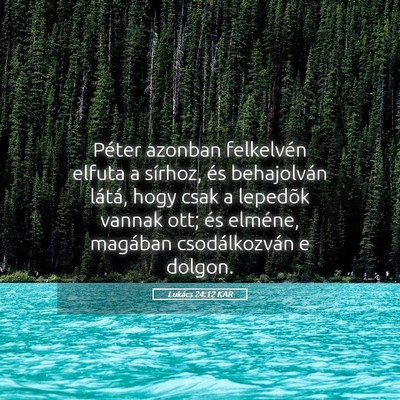 Picture 05 - Lukács 24:12 KAR - Péter azonban felkelvén elfuta a sírhoz, és - Bible Verse Picture