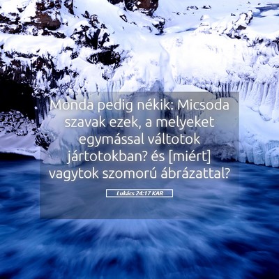 Picture 05 - Lukács 24:17 KAR - Monda pedig nékik: Micsoda szavak ezek, a - Bible Verse Picture