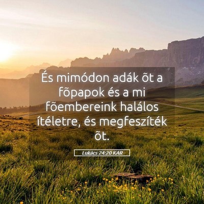 Picture 05 - Lukács 24:20 KAR - És mimódon adák õt a fõpapok és a mi - Bible Verse Picture
