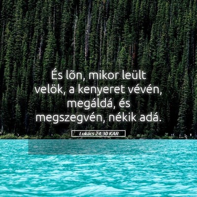 Picture 05 - Lukács 24:30 KAR - És lõn, mikor leült velök, a kenyeret - Bible Verse Picture