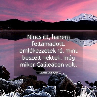 Picture 05 - Lukács 24:6 KAR - Nincs itt, hanem feltámadott: emlékezzetek rá, - Bible Verse Picture
