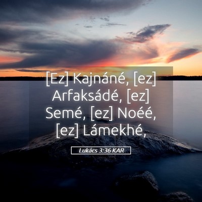 Picture 05 - Lukács 3:36 KAR - [Ez] Kajnáné, [ez] Arfaksádé, [ez] Semé, - Bible Verse Picture
