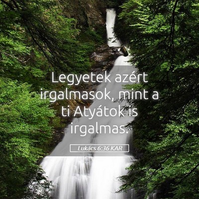 Picture 05 - Lukács 6:36 KAR - Legyetek azért irgalmasok, mint a ti Atyátok is - Bible Verse Picture