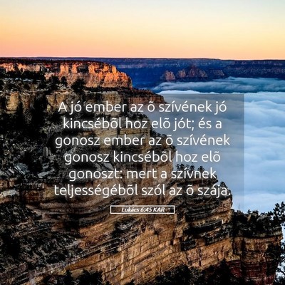Picture 05 - Lukács 6:45 KAR - A jó ember az õ szívének jó kincsébõl hoz - Bible Verse Picture