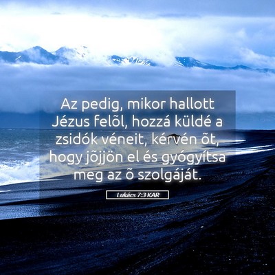 Picture 05 - Lukács 7:3 KAR - Az pedig, mikor hallott Jézus felõl, hozzá - Bible Verse Picture
