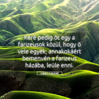 Picture 05 - Lukács 7:36 KAR - Kéré pedig õt egy a farizeusok közül, hogy - Bible Verse Picture
