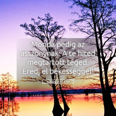 Picture 05 - Lukács 7:50 KAR - Monda pedig az asszonynak: A te hited megtartott - Bible Verse Picture