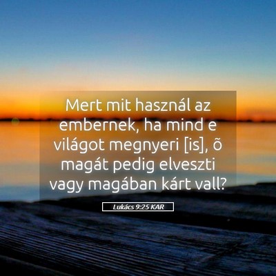 Picture 05 - Lukács 9:25 KAR - Mert mit használ az embernek, ha mind e világot - Bible Verse Picture