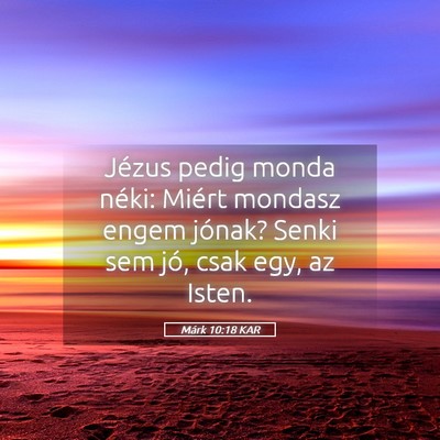 Picture 05 - Márk 10:18 KAR - Jézus pedig monda néki: Miért mondasz engem - Bible Verse Picture