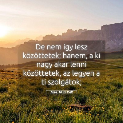 Picture 05 - Márk 10:43 KAR - De nem így lesz közöttetek; hanem, a ki nagy - Bible Verse Picture