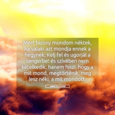 Picture 05 - Márk 11:23 KAR - Mert bizony mondom néktek, ha valaki azt mondja - Bible Verse Picture