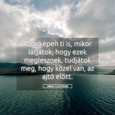 Picture 05 - Márk 13:29 KAR - Azonképen ti is, mikor látjátok, hogy ezek - Bible Verse Picture