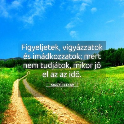 Picture 05 - Márk 13:33 KAR - Figyeljetek, vigyázzatok és imádkozzatok; mert - Bible Verse Picture