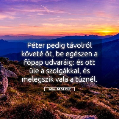 Picture 05 - Márk 14:54 KAR - Péter pedig távolról követé õt, be egészen - Bible Verse Picture