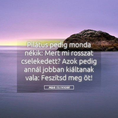 Picture 05 - Márk 15:14 KAR - Pilátus pedig monda nékik: Mert mi rosszat - Bible Verse Picture