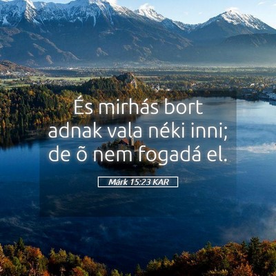 Picture 05 - Márk 15:23 KAR - És mirhás bort adnak vala néki inni; de õ nem - Bible Verse Picture