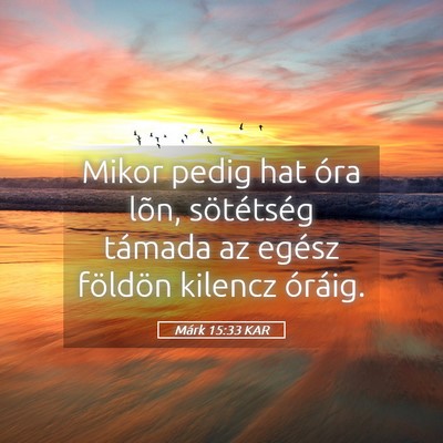 Picture 05 - Márk 15:33 KAR - Mikor pedig hat óra lõn, sötétség támada az - Bible Verse Picture