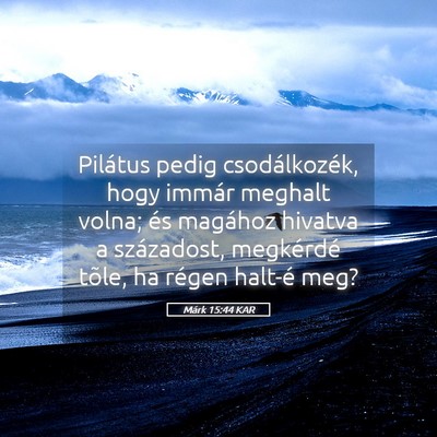 Picture 05 - Márk 15:44 KAR - Pilátus pedig csodálkozék, hogy immár meghalt - Bible Verse Picture