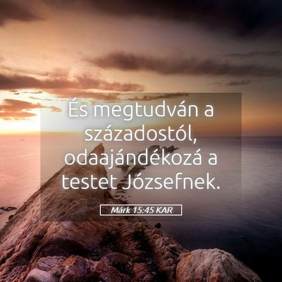 Picture 05 - Márk 15:45 KAR - És megtudván a századostól, odaajándékozá - Bible Verse Picture
