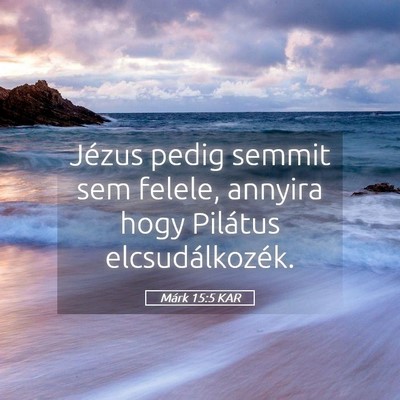 Picture 05 - Márk 15:5 KAR - Jézus pedig semmit sem felele, annyira hogy - Bible Verse Picture