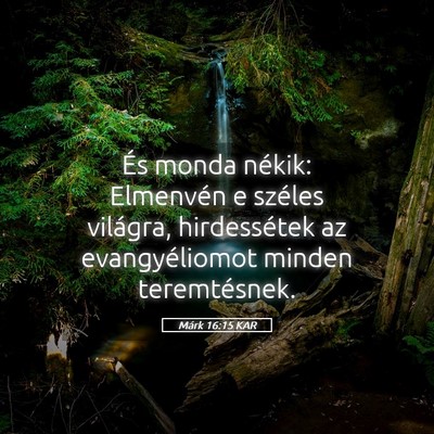 Picture 05 - Márk 16:15 KAR - És monda nékik: Elmenvén e széles világra, - Bible Verse Picture