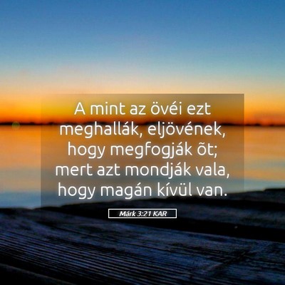 Picture 05 - Márk 3:21 KAR - A mint az övéi ezt meghallák, eljövének, - Bible Verse Picture