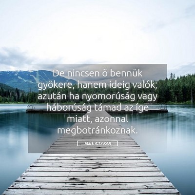 Picture 05 - Márk 4:17 KAR - De nincsen õ bennük gyökere, hanem ideig - Bible Verse Picture