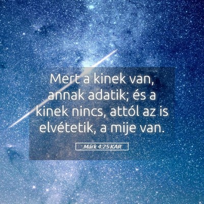 Picture 05 - Márk 4:25 KAR - Mert a kinek van, annak adatik; és a kinek - Bible Verse Picture
